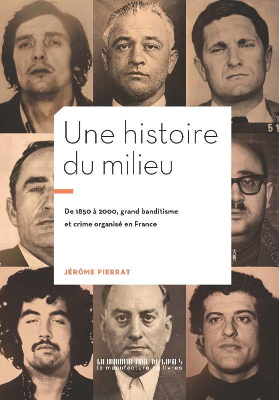 Une histoire du milieu. De 1850 à 2000, grand banditisme et crime organisé en France