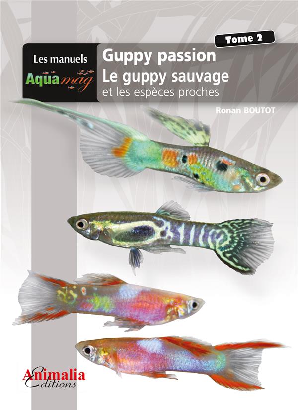 Guppy passion. Tome 2, Le guppy sauvage et les espèces proches