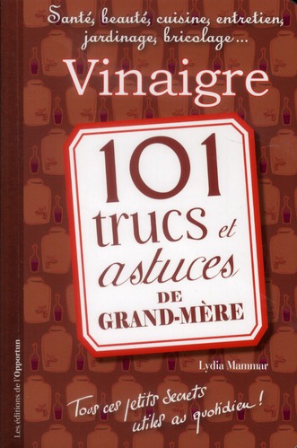 Vinaigre. 101 trucs et astuces de grand-mère