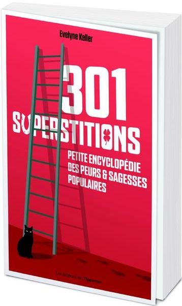 301 superstitions. Petite encyclopédie des peurs et sagesses populaires
