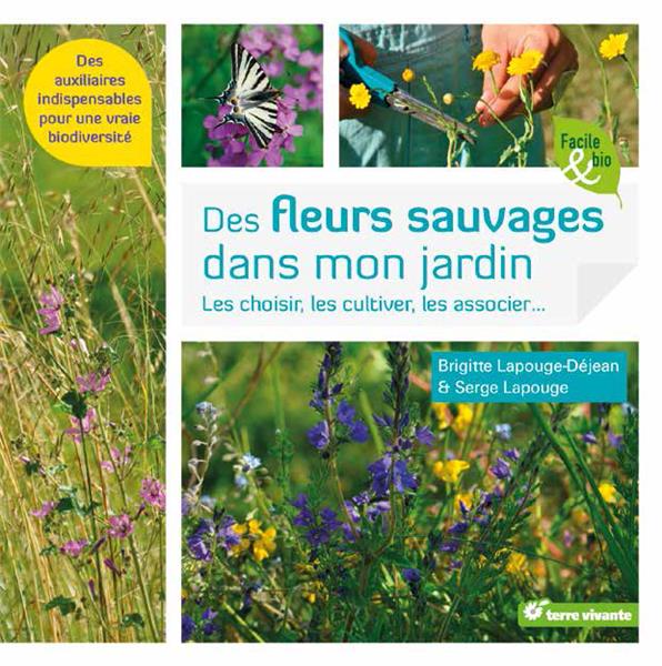 Des fleurs sauvages dans mon jardin. Les choisir, les cultiver, les associer