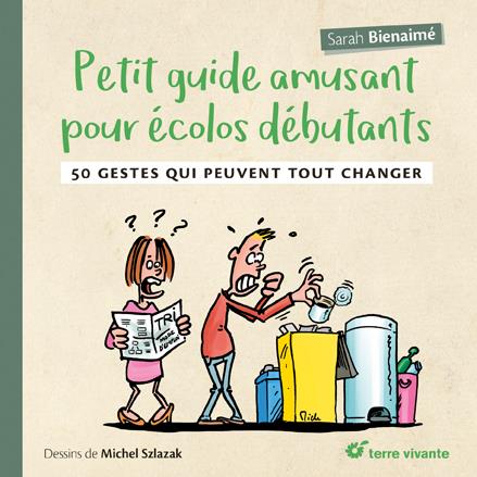 Petit guide amusant pour écolos débutants. 50 gestes qui peuvent tout changer