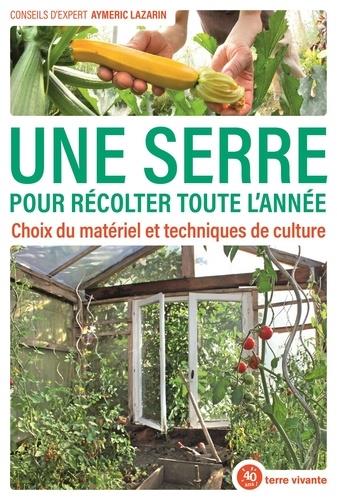 Une serre pour récolter toute l'année. Choix du matériel et techniques de culture