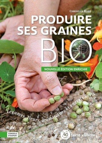 Produire ses graines bio . Légumes, fleurs, aromatiques et engrais verts, Edition revue et augmentée