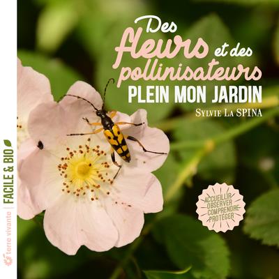 Des fleurs et des pollinisateurs plein mon jardin. Accueillir, observer, comprendre, protéger