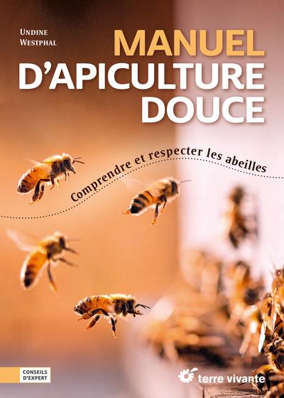 Manuel d’apiculture douce. Comprendre et respecter les abeilles