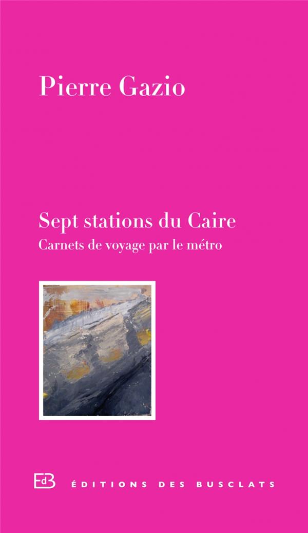 Sept stations du Caire. Carnet de voyage par le métro