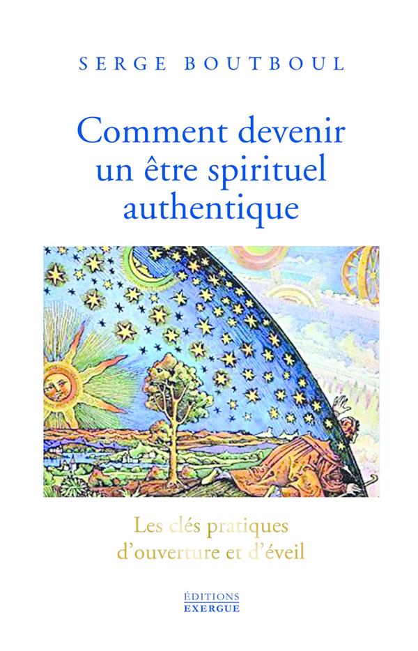 Comment devenir un être spirituel authentique. Les clés pratiques d'ouverture de conscience et d'éve