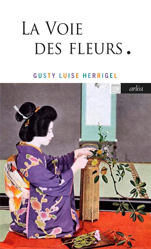 La voie des fleurs. Le zen dans l'art japonais des compositions florales, 2e édition revue et corrig