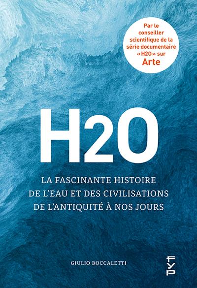 H2O. La fascinante histoire de l'eau et des civilisations de l'Antiquité à nos jours
