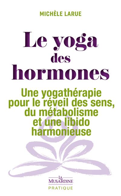 Le yoga des hormones. Une yogathérapie pour le réveil des sens, du métabolisme et une libido harmoni