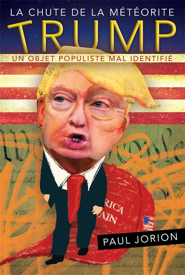 La chute de la météorite Trump. Tome 1, Un objet populiste mal identifié (septembre 2015-avril 2018)