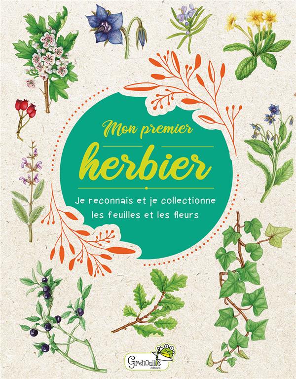 Mon premier herbier. Je reconnais et je collectionne les feuilles et les fleurs