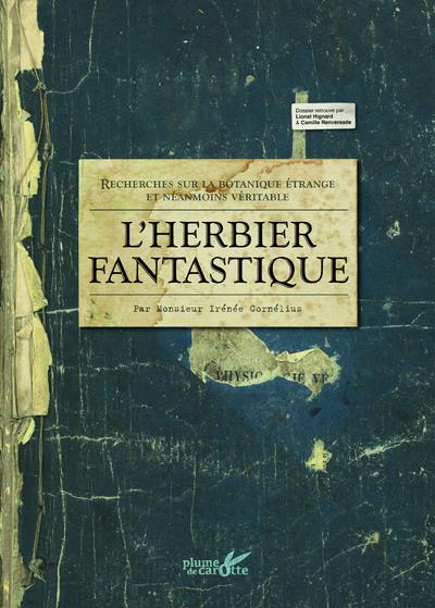L'herbier fantastique. Recherches sur la botanique étrange et néanmoins véritable. Par Monsieur Irén
