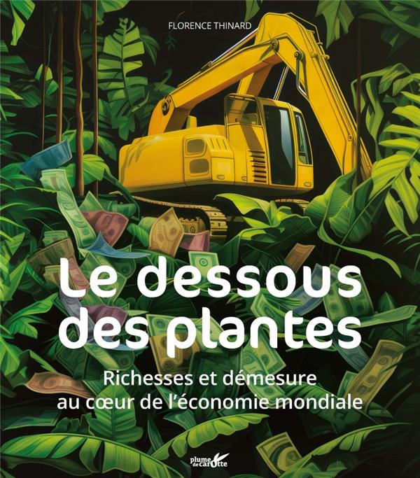 Le dessous des plantes. Richesse et démesure au coeur de l'économie mondiale