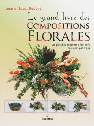Le grand livre des compositions florales. Les plus jolis bouquets décoratifs expliqués pas à pas