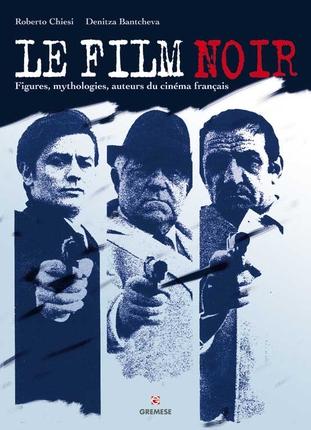 Le film noir français. Figures, mythologies, auteurs
