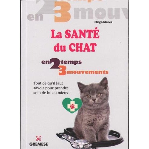 La santé du chat. Tout ce qu'il faut savoir pour prendre soin de lui au mieux