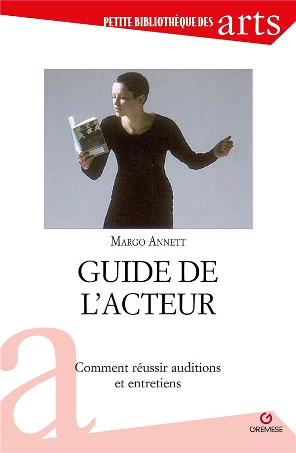 Guide de l'acteur. Comment réussir auditions et entretiens