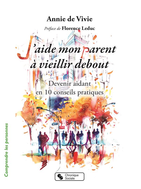 J'aide mon parent à vieillir debout. Devenir aidant en 10 conseils pratiques