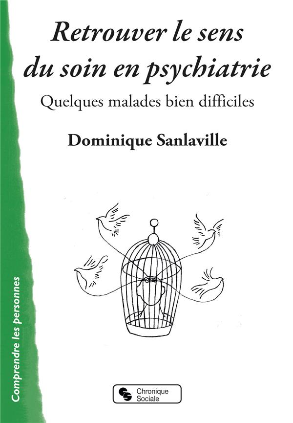 Retrouver le sens du soin en psychiatrie. Quelques malades bien difficiles