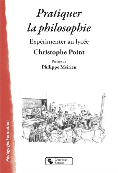 Pratiquer la philosophie. Expérimenter au lycée