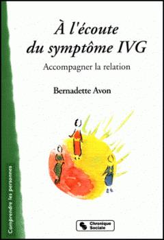 A l'écoute du symptôme IVG. Accompagner la relation, 2e édition revue et augmentée