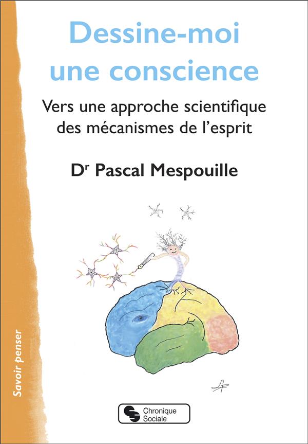 Dessine-moi une conscience. Vers une approche scientifique des mécanismes de l'esprit