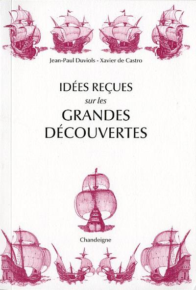 Idées reçues sur les grandes découvertes. XVe-XVIe siècles, Edition revue et augmentée