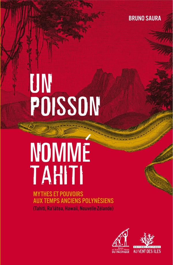 Un poisson nommé Tahiti. Mythes et pouvoirs aux temps anciens polynésiens (Tahiti, Ra'iatea, Hawai'i