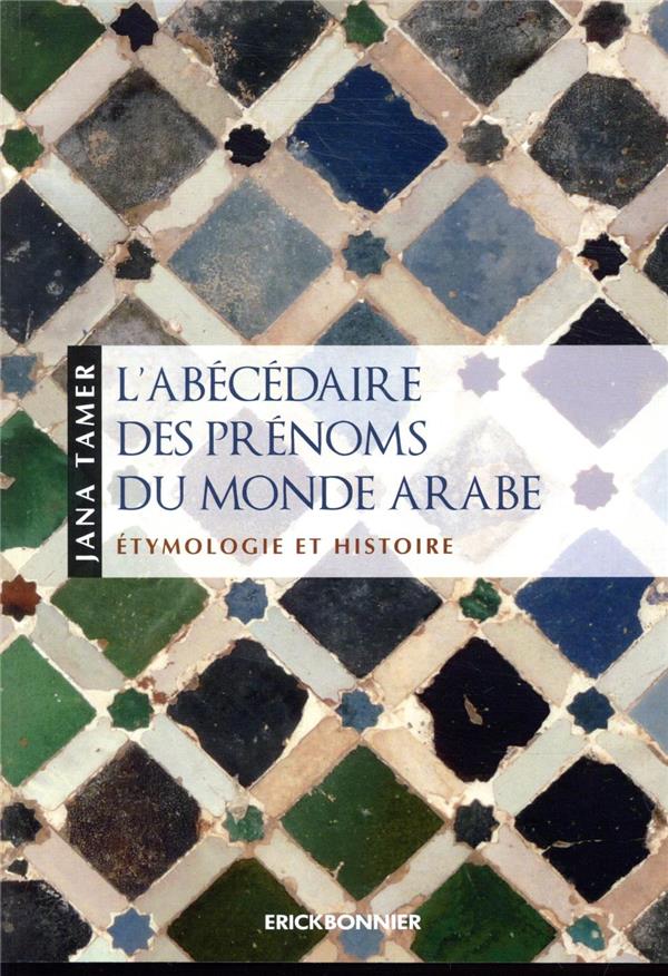 L'abécédaire des prénoms du monde arabe. Etymologie et histoire