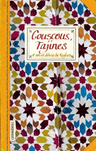 Couscous, Tajines . Et autres délices du Maghreb
