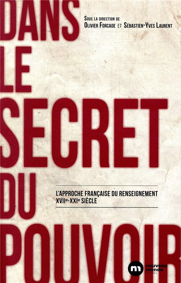 Dans le secret du pouvoir. L'approche française du renseignement XVIIe-XXIe siècle