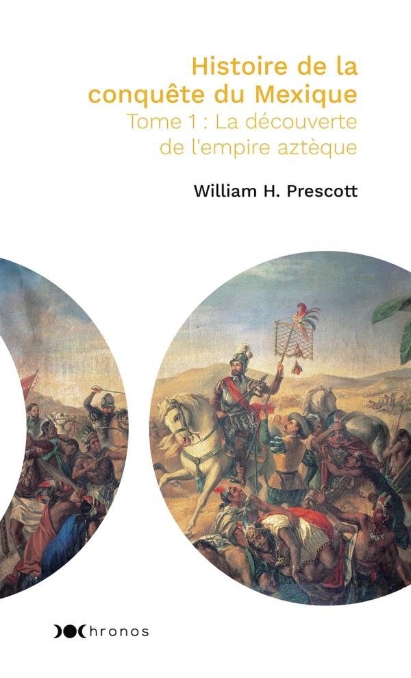 Histoire de la conquête du Mexique. Tome 1, La découverte de l'empire aztèque