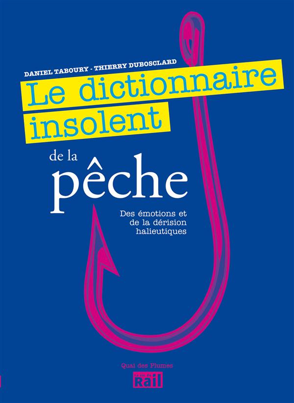 Le dictionnaire insolent de la pêche, des émotions et de la dérision halieutiques