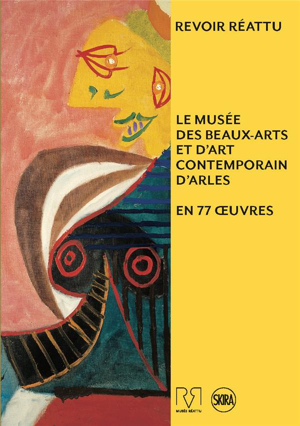 Revoir Réattu. Le musée des Beaux-Arts et d'art contemporain d'Arles en 77 oeuvres