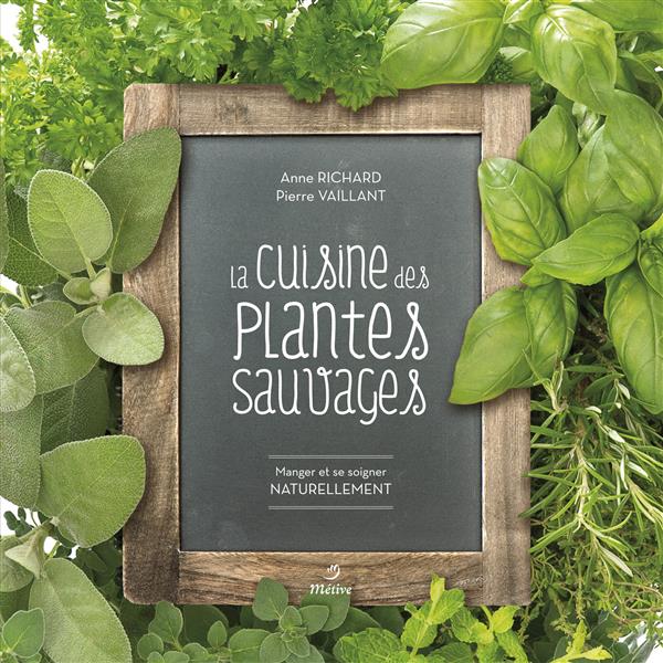 La cuisine des plantes sauvages. Manger et se soigner naturellement