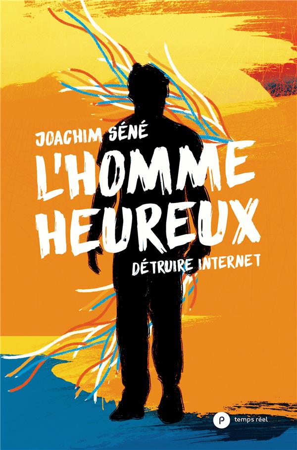 L'homme heureux. Détruire internet