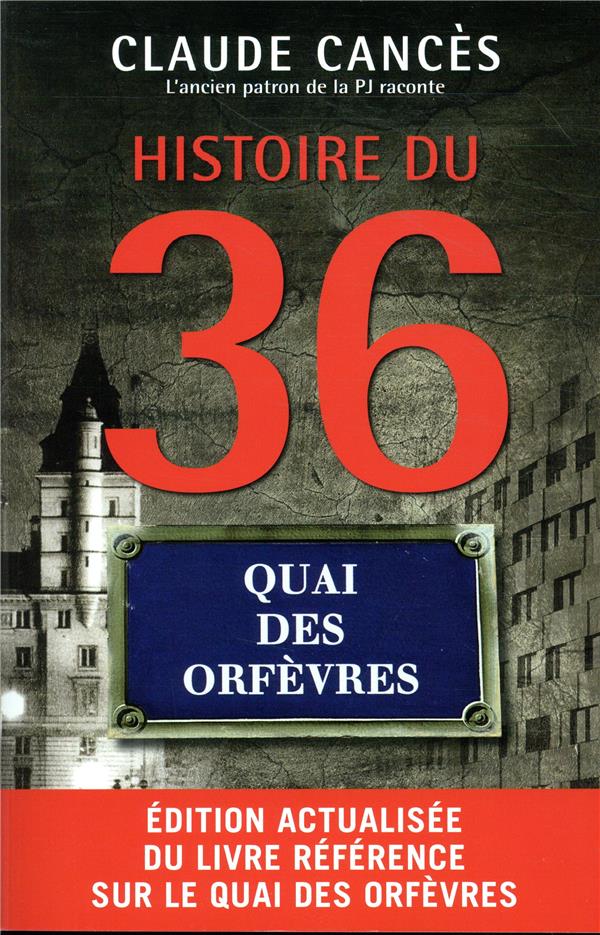 Histoire du 36, Quai des Orfèvres. Edition revue et augmentée