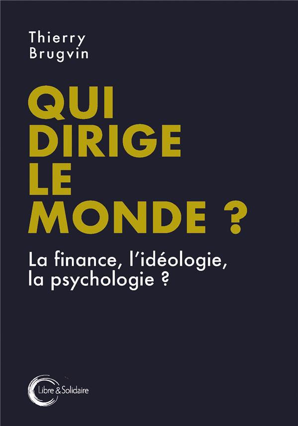 Qui dirige le monde ? La finance, l'idéologie, la psychologie...