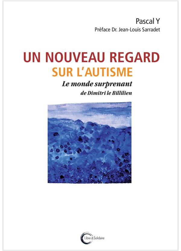 Un nouveau regard sur l'autisme. Le monde surprenant de Dimitri le Billilien
