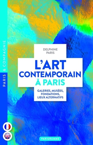L'art contemporain à Paris. Galeries, musées, fondations, lieux alternatifs, Edition bilingue frança