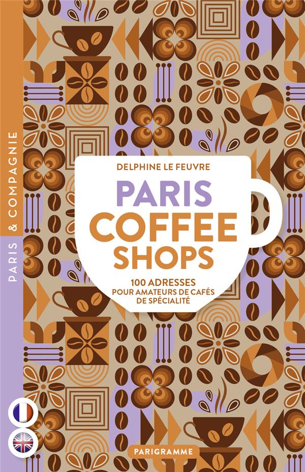 Paris coffee shops. 100 adresses pour amateurs de cafés de spécialité, Edition bilingue français-ang
