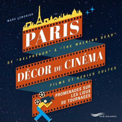 Paris décor de cinéma. Promenades sur les lieux de tournages