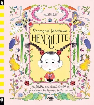 Etrange et fabuleuse Henriette. La fillette qui réussit l'exploit de faire aimer les légumes de la c