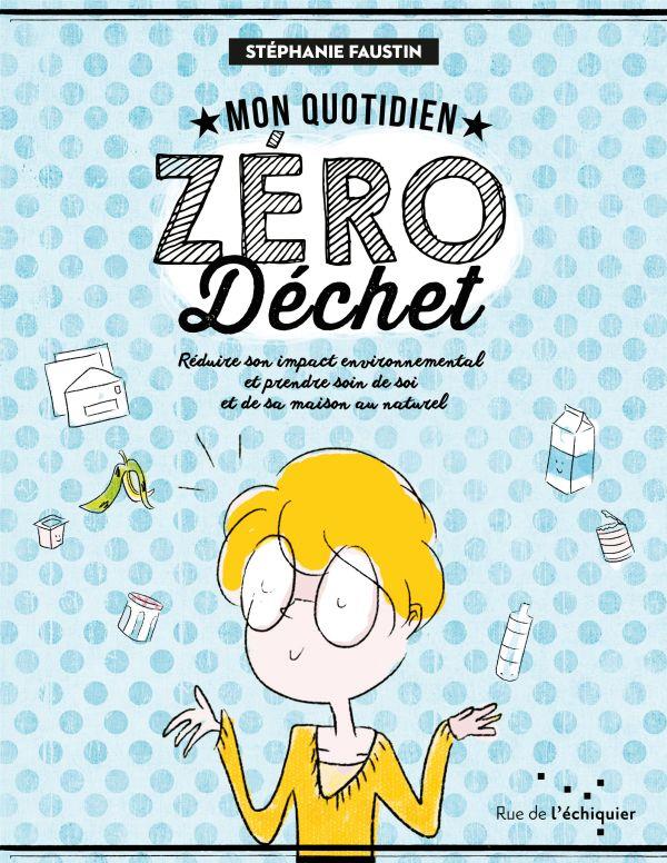 Mon quotidien zéro dechet. Réduire son impact environnemental et prendre soin de soi et de sa maison