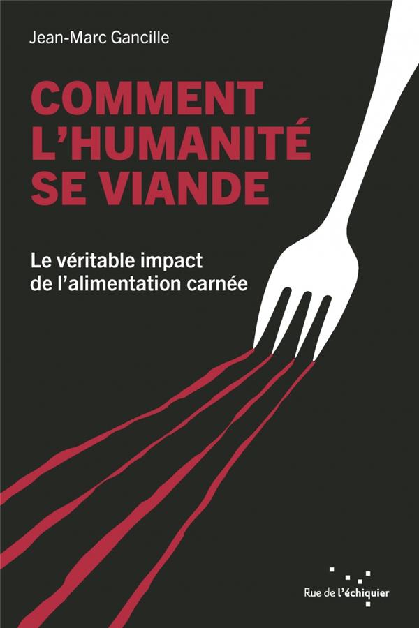 Comment l'humanité se viande. Le véritable impact de l’alimentation carnée