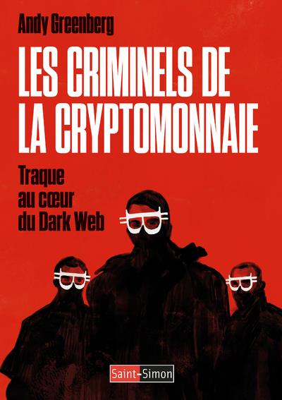 Les criminels de la cryptomonnaie. Traque au coeur du Dark Web