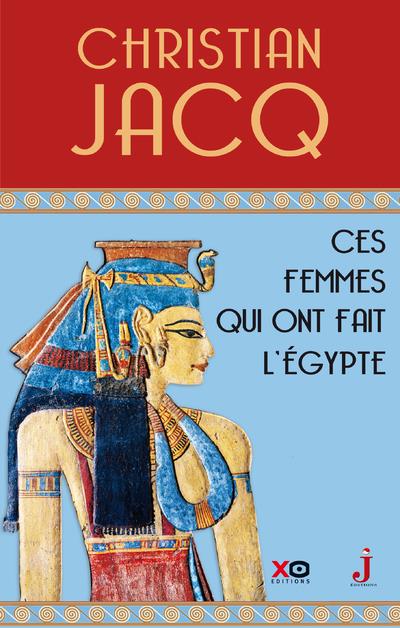 Ces femmes qui ont fait l'Egypte. D'Isis à Cléopâtre
