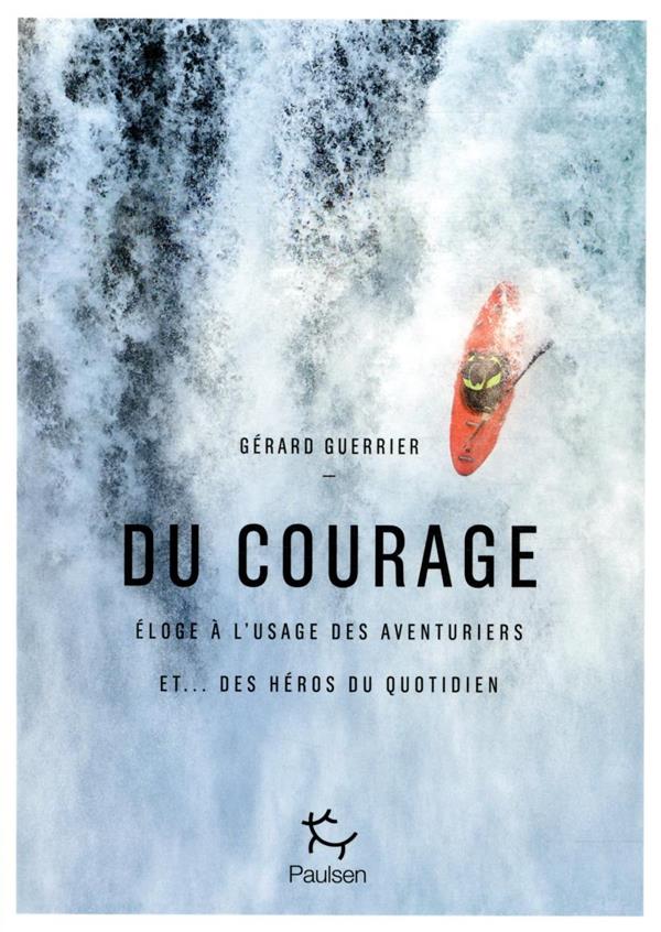Du courage. Eloge à l'usage des aventuriers et... des héros du quotidien